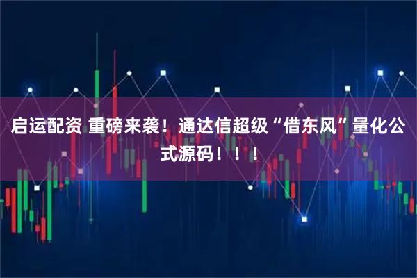 启运配资 重磅来袭！通达信超级“借东风”量化公式源码！！！