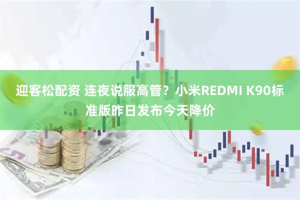 迎客松配资 连夜说服高管？小米REDMI K90标准版昨日发布今天降价